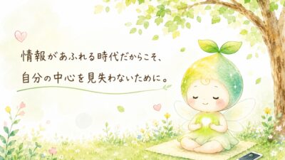 📱情報があふれる時代だからこそ、自分の中心を見失わないために